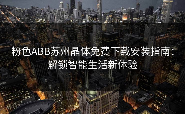 粉色ABB苏州晶体免费下载安装指南：解锁智能生活新体验